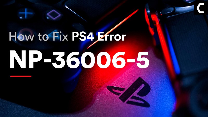NP-36006-5 PS4 Error Code [5 Working Solutions in 2020]