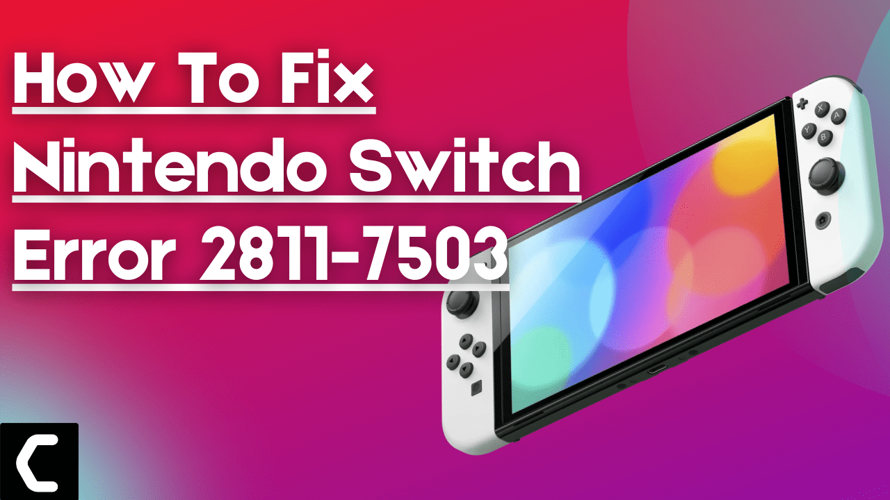 How To Fix Nintendo Switch Error 2811-7503? Best Guide