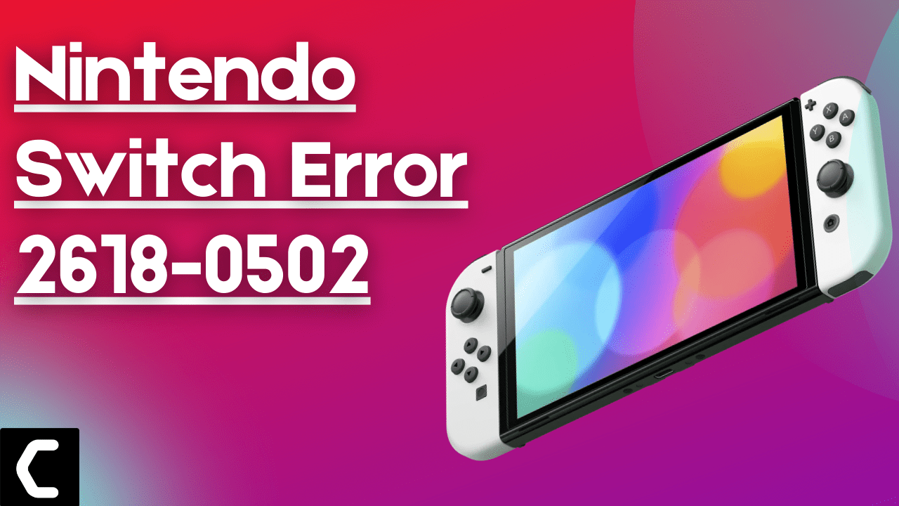 How To Fix Nintendo Switch Error 2618-0502? Best Guide