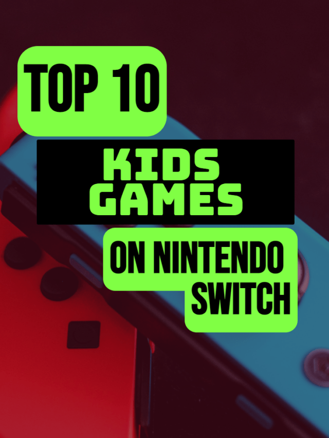 Top 10 Nintendo Switch Games For Kids