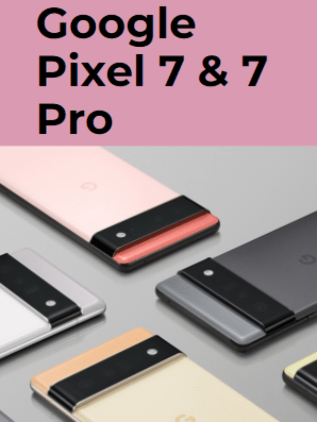 First look of Pixel 7 & Pixel 7 Pro: What’s Coming?