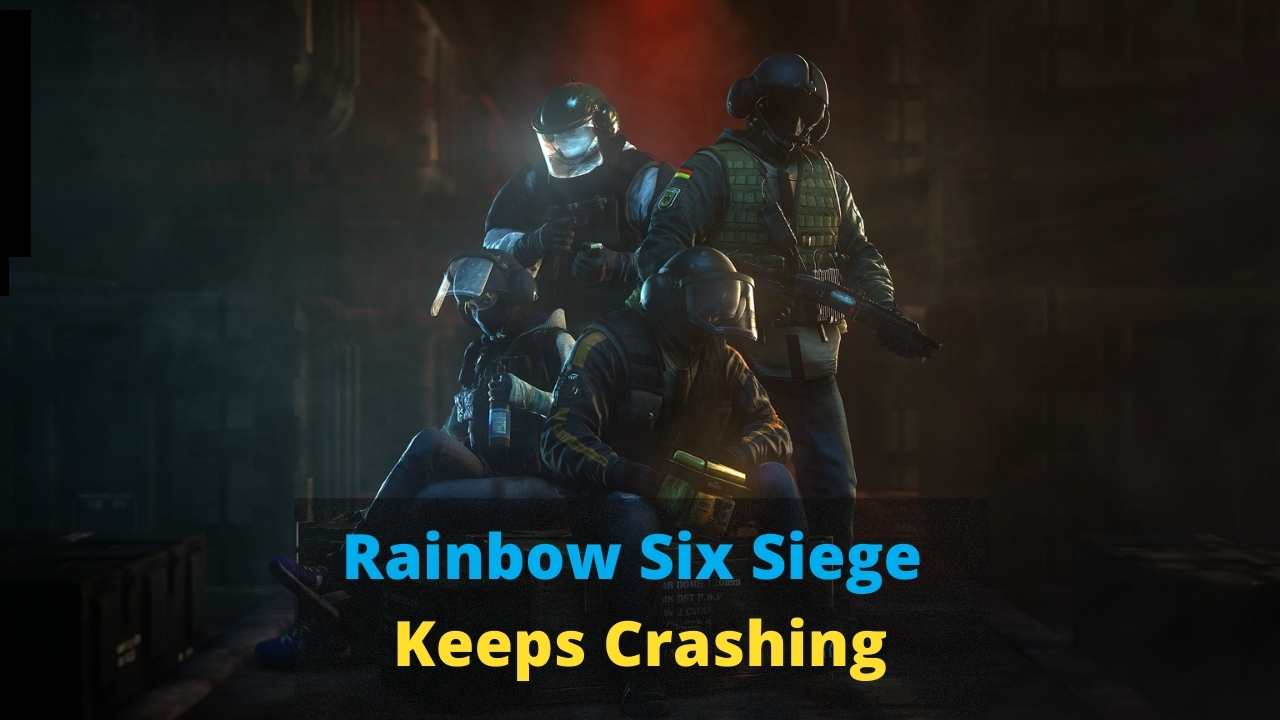 Rainbow Six Siege keeps Crashing To Desktop No Error