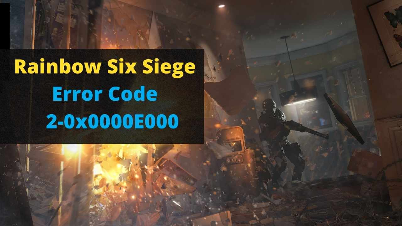 Rainbow Six Siege Error Code 2-0x0000E000 [Fixed]