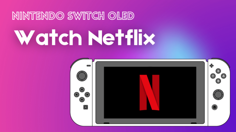 Can you watch Netflix on Nintendo Switch OLED? Easy Steps
